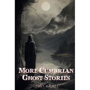More Cumbrian Ghost Stories -- Tony Walker